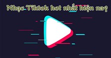 Những bài hát, bản nhạc TikTok hot, hay, mới nhất 2023