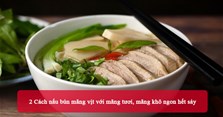 2 Cách nấu bún măng vịt với măng tươi, măng khô ngon hết sảy