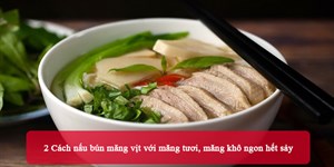 2 Cách nấu bún măng vịt với măng tươi, măng khô ngon hết sảy