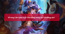 SP trong Liên Quân là gì? Gồm những tướng nào? Đi đường nào?