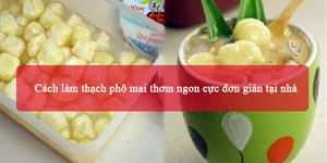 2 Cách làm thạch phô mai thơm ngon cực đơn giản tại nhà