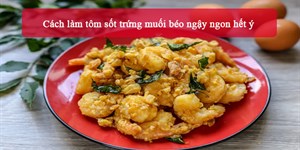 2 Cách làm tôm sốt trứng muối béo ngậy ngon hết ý