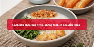 Cách nấu cháo hến ngon, không tanh cả nhà đều thích