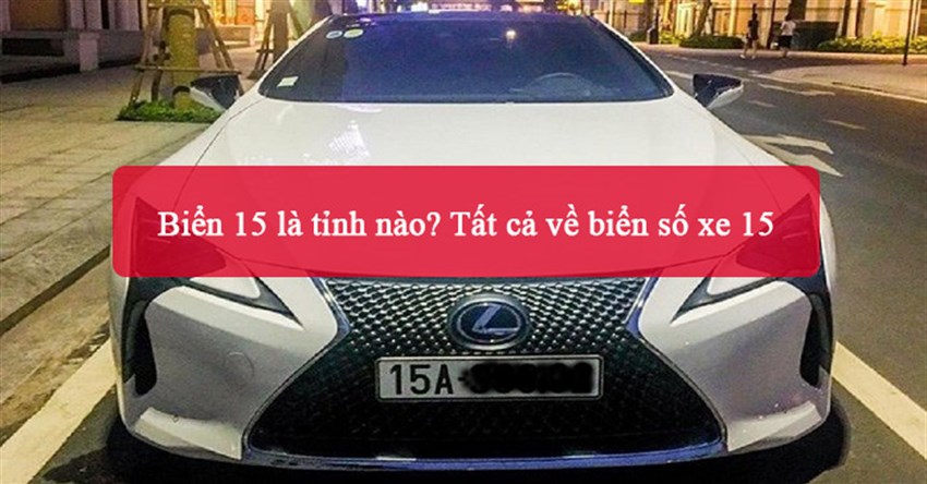 Biển 15 là tỉnh nào? Tất cả về biển số xe 15