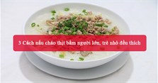 3 Cách nấu cháo thịt bằm người lớn, trẻ nhỏ đều thích