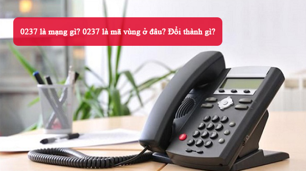 Tìm hiểu đầu số 0237 là mạng gì