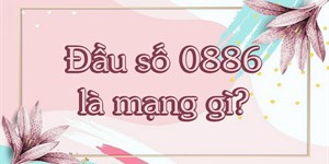 0886 là mạng gì? Đổi thành gì?