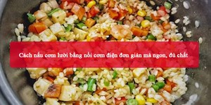 2 Cách nấu cơm lười bằng nồi cơm điện đơn giản mà ngon, đủ chất