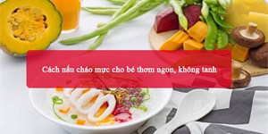 Cách nấu cháo mực cho bé thơm ngon, không tanh