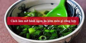 4 Cách làm mỡ hành ngon ăn kèm món gì cũng hợp