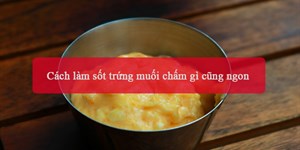 5 Cách làm sốt trứng muối chấm gì cũng ngon