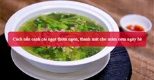 4 Cách nấu canh cải ngọt thơm ngon, thanh mát cho mâm cơm ngày hè