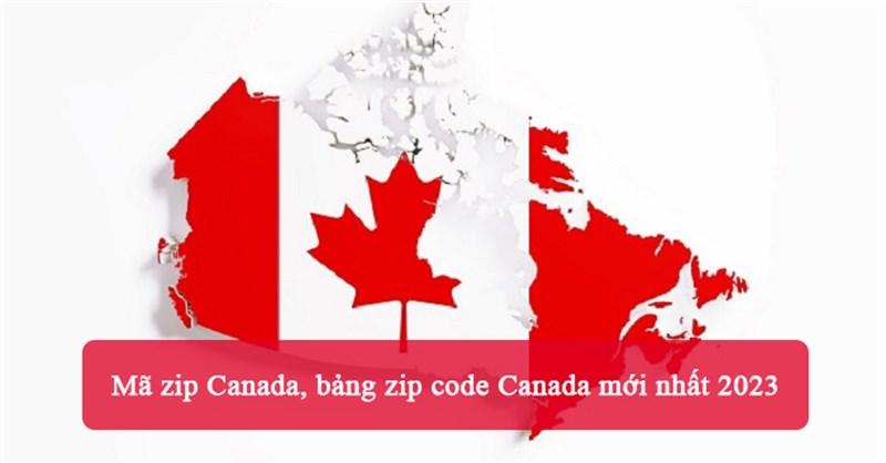 Mã zip Canada, bảng zip code Canada mới nhất 2024