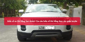 Biển số xe Đà Nẵng bao nhiêu? Tra cứu biển số Đà Nẵng theo các quận huyện