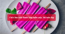 Cách làm kem thanh long mềm mịn, lên màu đẹp