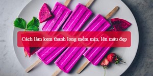 Cách làm kem thanh long mềm mịn, lên màu đẹp