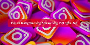 Tiểu sử Instagram tiếng Anh và tiếng Việt ngắn, đẹp