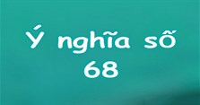 Số 68 có ý nghĩa gì? 68 là số đẹp hay xấu?