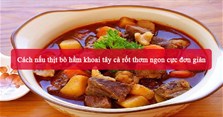 Cách nấu thịt bò hầm khoai tây cà rốt thơm ngon cực đơn giản