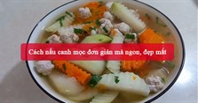 3 Cách nấu canh mọc đơn giản mà ngon, đẹp mắt