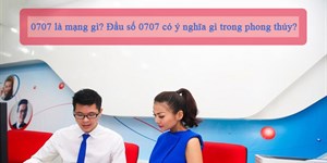 0707 là mạng gì? Đầu số 0707 có ý nghĩa gì trong phong thủy?