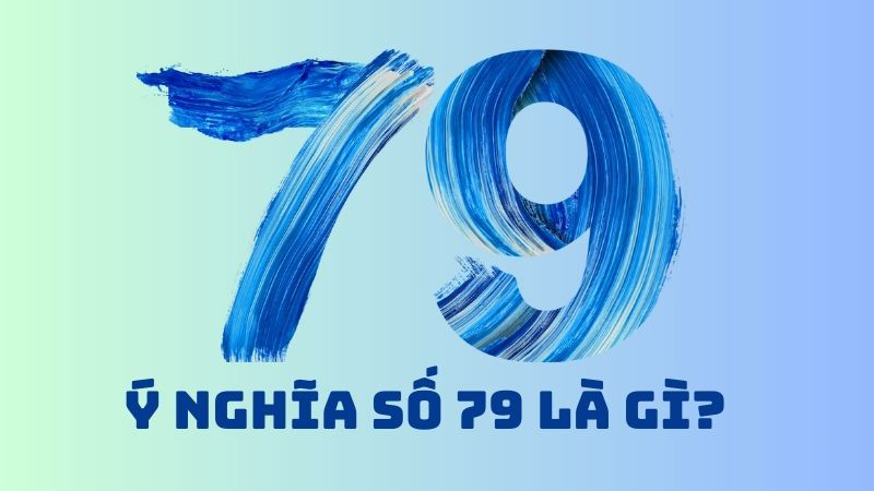Tìm hiểu ý nghĩa số 79 là gì