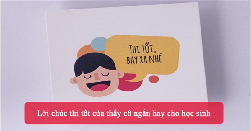 20 Lời chúc thi tốt của thầy cô ngắn hay cho học sinh
