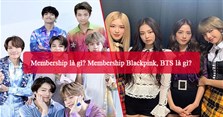 Membership là gì? Membership Blackpink, BTS là gì?