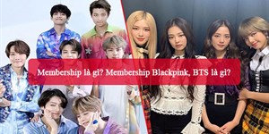 Membership là gì? Membership Blackpink, BTS là gì?