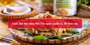 Cách làm thịt chua Phú Thọ ngon chuẩn vị, để được lâu