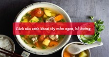 Cách nấu canh khoai tây mềm ngon, bổ dưỡng