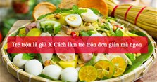Tré trộn là gì? Cách làm tré trộn đơn giản mà ngon