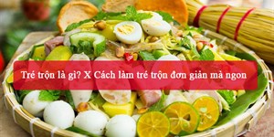 Tré trộn là gì? Cách làm tré trộn đơn giản mà ngon