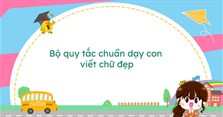 Bộ quy tắc chuẩn dạy con viết chữ đẹp