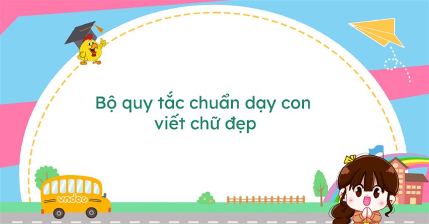 Bộ quy tắc chuẩn dạy con viết chữ đẹp