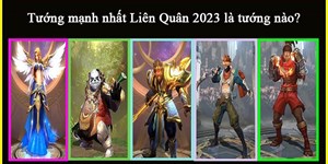 Tướng mạnh nhất Liên Quân 2023 là tướng nào?