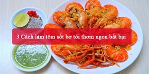 3 Cách làm tôm sốt bơ tỏi thơm ngon bất bại