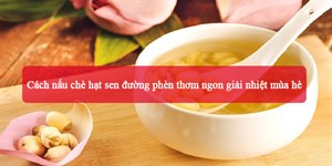 2 Cách nấu chè hạt sen đường phèn thơm ngon giải nhiệt mùa hè