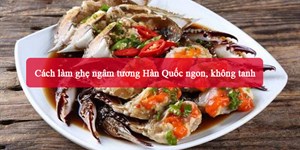 Cách làm ghẹ ngâm tương Hàn Quốc ngon, không tanh