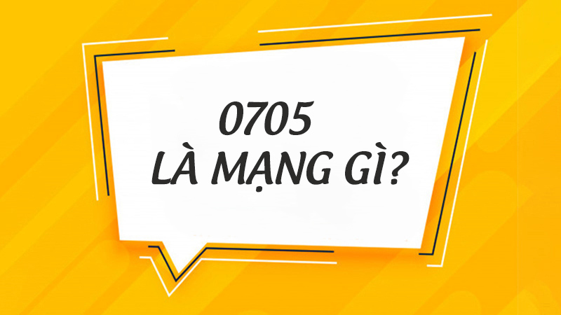 Tìm hiểu 0705 là mạng gì