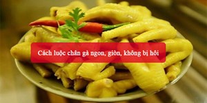 2 Cách luộc chân gà ngon, giòn, không bị hôi