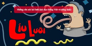 Những câu nói lẹo lưỡi khó đọc (tiếng Việt và tiếng Anh)