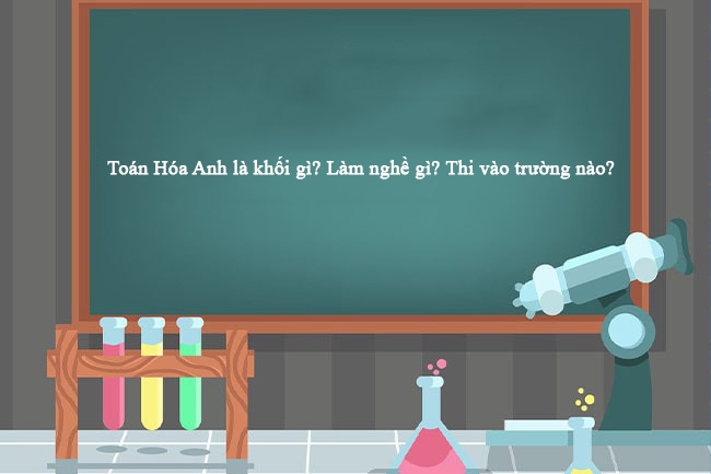 Tìm hiểu Toán Hóa Anh là khối gì