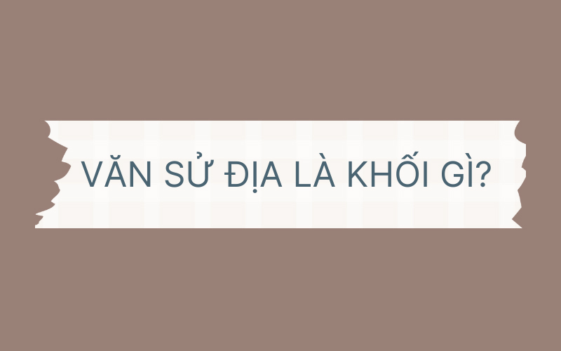 Tìm hiểu Văn Sử Địa là khối gì
