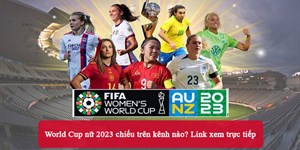 World Cup nữ 2023 chiếu trên kênh nào? Link xem trực tiếp