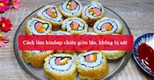 Cách làm kimbap chiên giòn lâu, không bị nát
