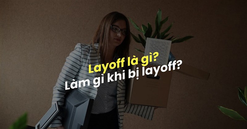 Layoff là gì? Cần làm gì khi bị layoff?