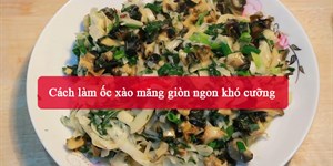 2 Cách làm ốc xào măng giòn ngon khó cưỡng