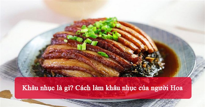 Khâu nhục là gì? Cách làm khâu nhục của người Hoa