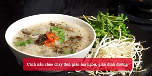 Cách nấu cháo chay đơn giản mà ngon, giàu dinh dưỡng